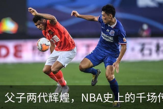 父子两代辉煌，NBA史上的千场传奇